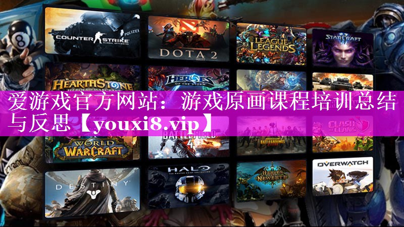 爱游戏官方网站：游戏原画课程培训总结与反思