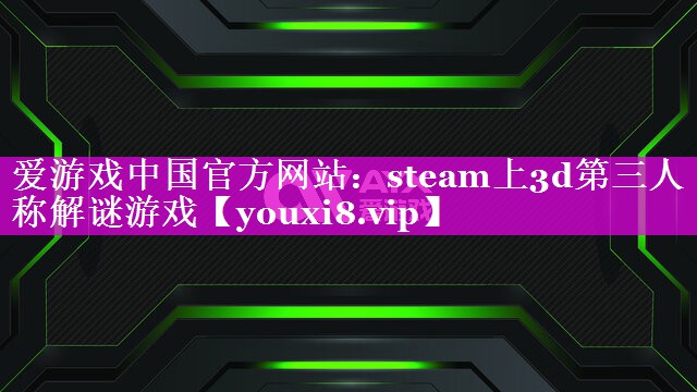 steam上3d第三人称解谜游戏 steam上3d第三人称解谜游戏