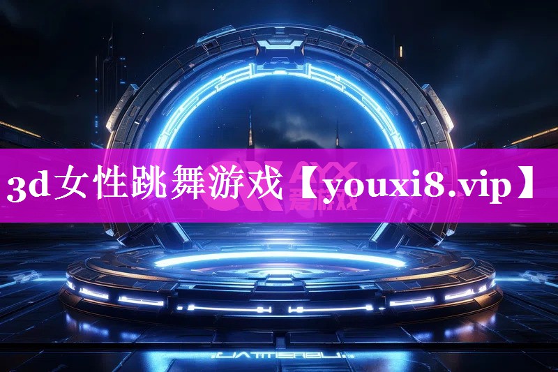 3d女性跳舞游戏 3d女性跳舞游戏