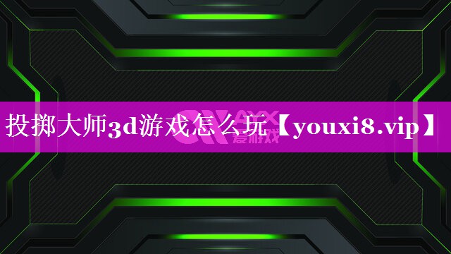 投掷大师3d游戏怎么玩 投掷大师3d游戏怎么玩