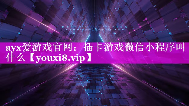 插卡游戏微信小程序叫什么 插卡游戏微信小程序叫什么
