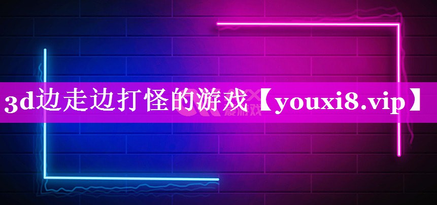 3d边走边打怪的游戏 3d边走边打怪的游戏