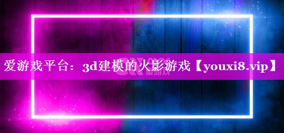 3d建模的火影游戏 3d建模的火影游戏