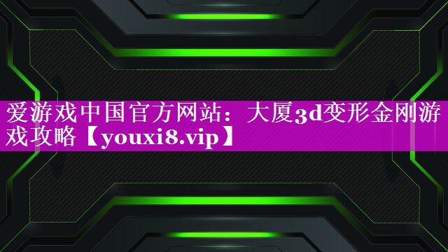 大厦3d变形金刚游戏攻略 大厦3d变形金刚游戏攻略