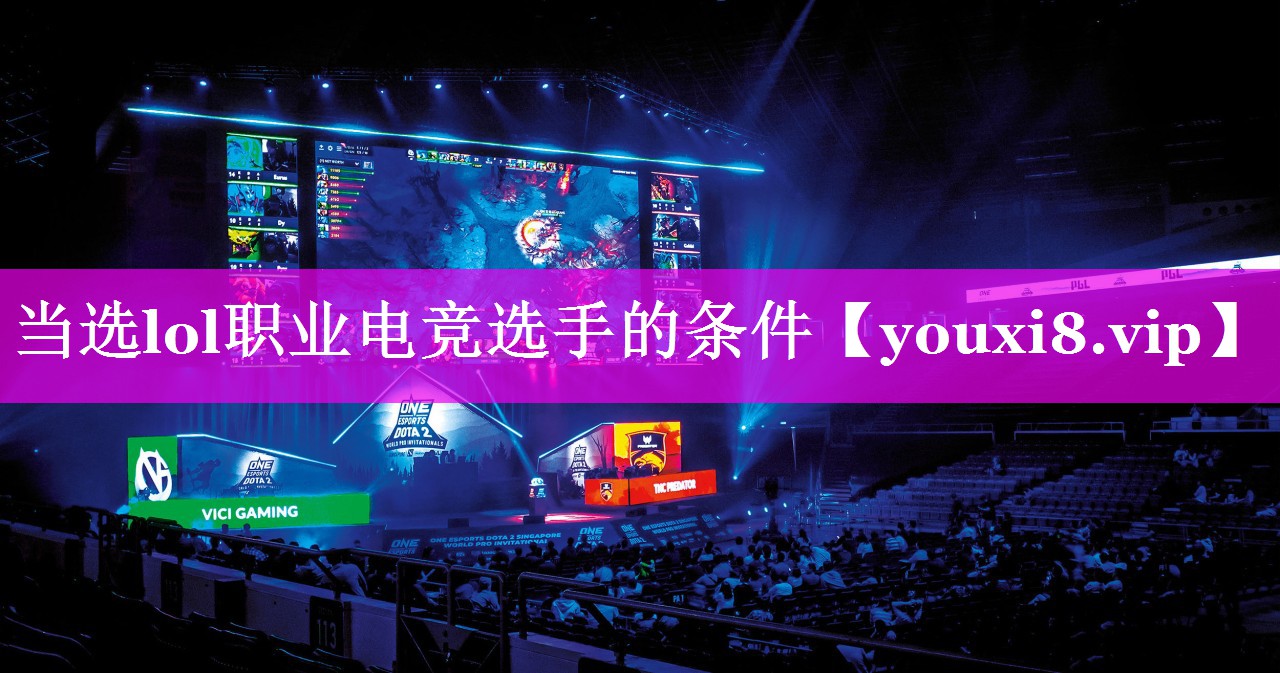 当选lol职业电竞选手的条件 当选lol职业电竞选手的条件